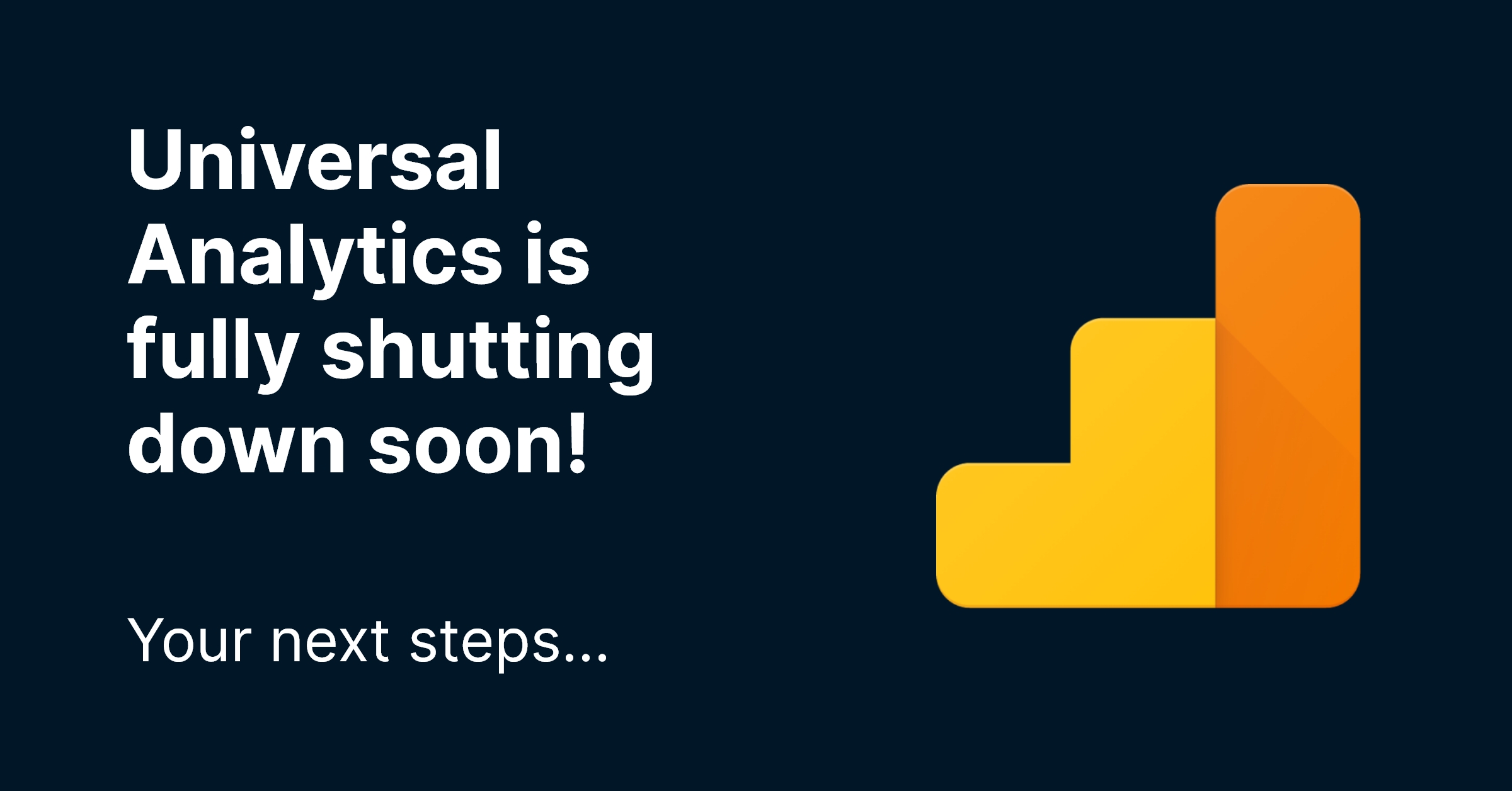 Universal Analytics is fully shutting down soon! Your next steps